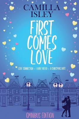 First Comes Love: Omnibus Edition Books 1-3 by Camilla Isley