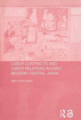 Labour Contracts and Labour Relations in Early Modern Central Japan by Mary Louise Nagata