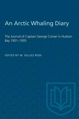 An Arctic Whaling Diary: The Journal of Captain George Comer in Hudson Bay 1901-1905 by 