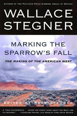 Marking the Sparrow's Fall: The Making of the American West by Wallace Stegner, Page Stegner