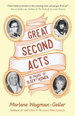 Great Second Acts: In Praise of Older Women (from the Bestselling Author of Women of Means) by Marlene Wagman-Geller