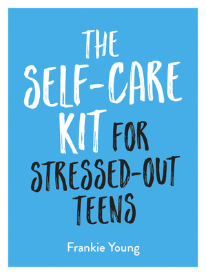 The Self-Care Kit for Stressed-Out Teens: Helpful Habits and Calming Advice to Help You Stay Positive by Summersdale