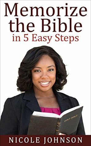 Christian Books: Memorize The Bible In 5 EASY Steps....: (Bible Study, Bible Study Guide, The Bible, Memorize the Bible, Christian Books) by Nicole Johnson