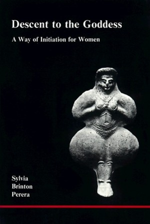 Descent to the Goddess: A Way of Initiation for Women by Sylvia Brinton Perera