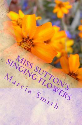 Miss Sutton's Singing Flowers: God by Marcia Smith