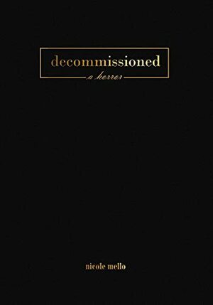Decommissioned: a horror by Nicole Mello