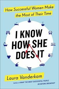 I Know How She Does It: How Successful Women Make the Most of Their Time by Laura Vanderkam