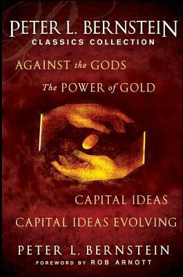 Peter L. Bernstein Classics Collection: Capital Ideas, Against the Gods, the Power of Gold and Capital Ideas Evolving by Peter L. Bernstein