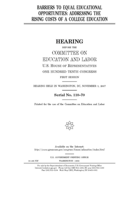 Barriers to equal educational opportunities: addressing the rising costs of a college education by United S. Congress, Committee on Education and Labo (house), United States House of Representatives