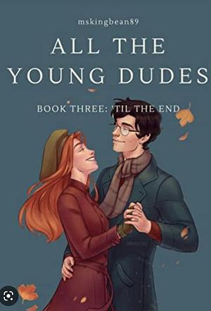 All The Young Dudes - Volume Three: ‘Til the End by MsKingBean89