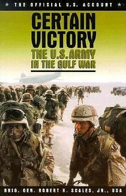 Certain Victory: The U.S. Army in the Gulf War by Robert H. Scales