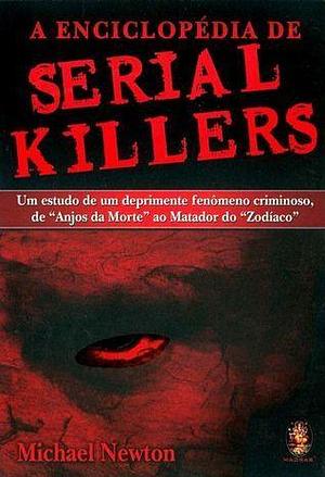 A Enciclopédia de Serial Killers by Michael Newton, Michael Newton