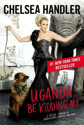 Uganda Be Kidding Me by Chelsea Handler