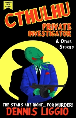 Cthulhu, Private Investigator & Other Stories by Dennis Liggio