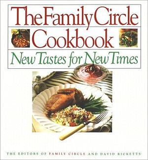 The Family Circle Cookbook: New Tastes for New Times by David Ricketts