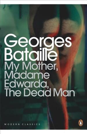 My Mother, Madame Edwarda, the Dead Man by Ken Hollings, Yukio Mishima, Georges Bataille