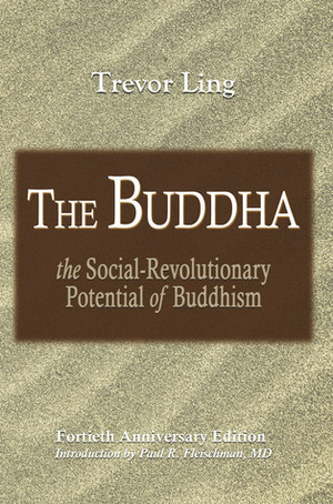 The Buddha: The Social-Revolutionary Potential of Buddhism by Trevor Ling, Paul R. Fleischman