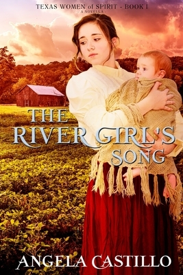 The River Girl's Song: An Inspirational Texas Historical Women's Fiction Novella by Angela Castillo