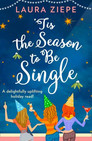 Tis The Season To Be Single by Laura Ziepe