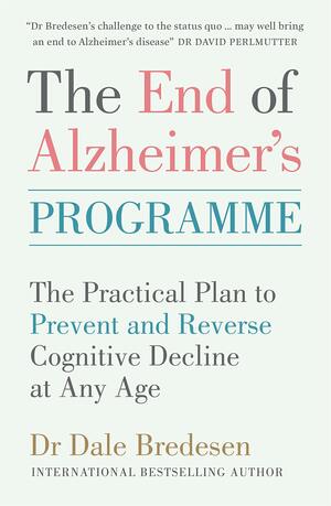 The End of Alzheimer's: The practical plan to help reverse Alzheimer's and prevent cognitive decline by Dale E. Bredesen