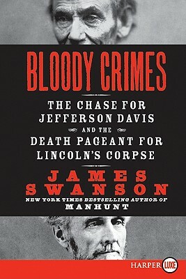Bloody Crimes: The Chase for Jefferson Davis and the Death Pageant for Lincoln's Corpse by James L. Swanson