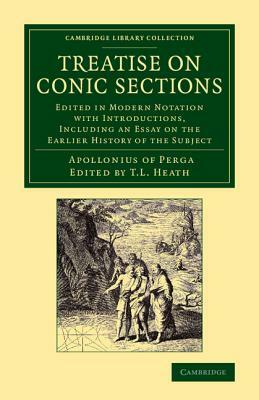 Treatise on Conic Sections: Edited in Modern Notation with Introductions, Including an Essay on the Earlier History of the Subject by Apollonius of Perga