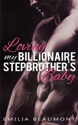 Loving my Billionaire Stepbrother's Baby by Emilia Beaumont