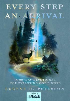 Every Step an Arrival: A 90-Day Devotional for Exploring God's Word by Eugene H. Peterson
