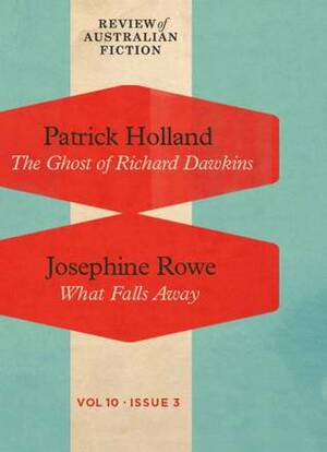The Ghost of Richard Dawkins / What Falls Away (RAF Vol 10 issue 3) by Patrick Holland, Josephine Rowe