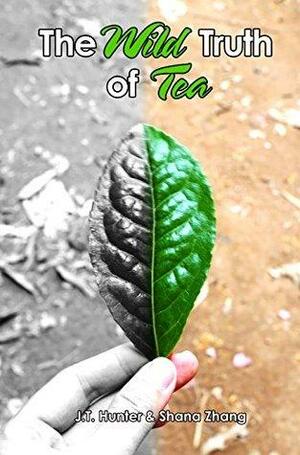 The Wild Truth of Tea by J.T. Hunter, Shana Zhang