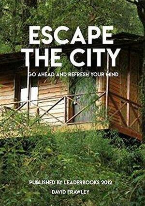 Escape The City, Go Ahead And Refresh Your Mind, Published By Leader Books 2012 by David Frawley