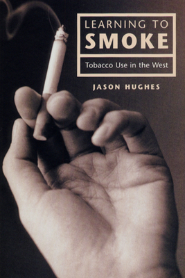 Learning to Smoke: Tobacco Use in the West by Jason Hughes