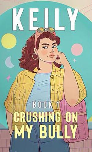 Keily: Crushing On My Bully by Manjari