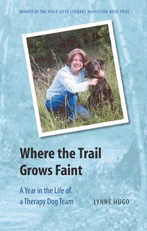 Where the Trail Grows Faint: A Year in the Life of a Therapy Dog Team by Lynne Hugo