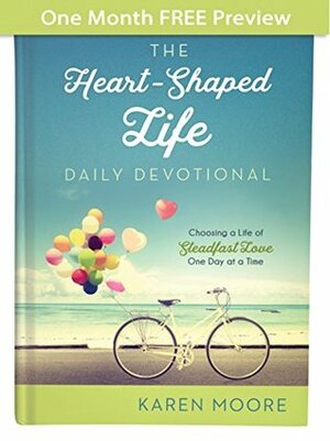 The Heart-Shaped Life Daily Devotional - One Month of Devotions: Choosing a Life of Steadfast Love One Day at a Time by Karen Moore