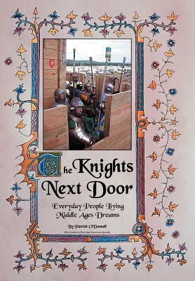 The Knights Next Door: Everyday People Living Middle Ages Dreams by Patrick O'Donnell