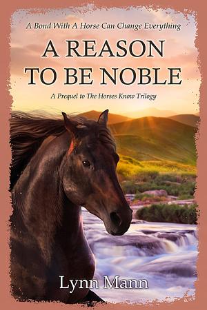 A Reason to Be Noble by Lynn Mann, Lynn Mann