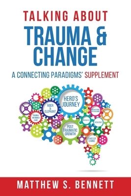 Talking about Trauma & Change: A Connecting Paradigms' Supplement by Matthew S. Bennett