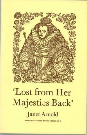 Lost From Her Majesties Back: A Day Book Recording Clothes and Jewels Lost By Queen Elizabeth I Between 1561 and 1585 - A Manuscript in the Public Record Office by Janet Arnold
