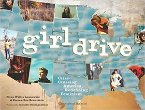 Girldrive: Criss-Crossing America, Redefining Feminism by Emma Bee Bernstein, Nona Willis Aronowitz