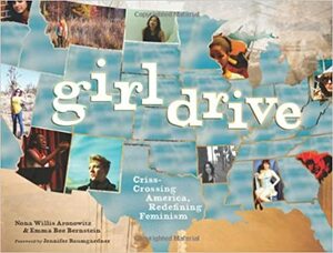 Girldrive: Criss-Crossing America, Redefining Feminism by Nona Willis Aronowitz, Emma Bee Bernstein