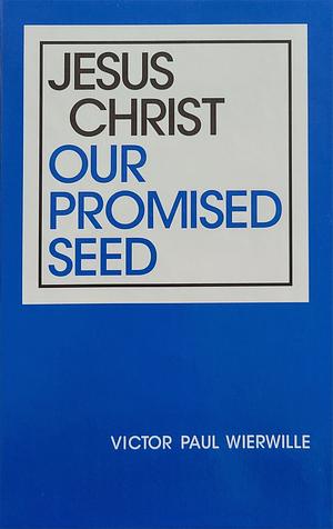 Jesus Christ, our promised seed by Victor Paul Wierwille