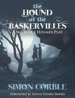 The Hound of the Baskervilles: A Sherlock Holmes Play by Simon Corble