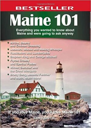 Maine 101: Everything You Wanted to Know About Maine and Were Going to Ask Anyway by Nancy Griffin