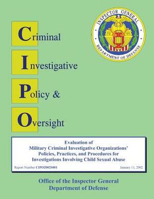 Evaluation of Military Criminal Investigative Organizations' Policies, Practices, and Procedures for Investigations Involving Child Sexual Abuse by Department of Defense