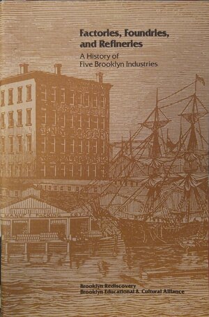 Factories, Foundries, and Refineries: A History of Five Brooklyn Industries by David Ment, Joshua Brown