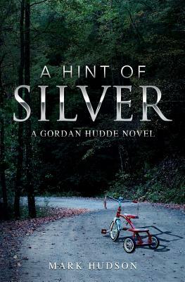 A Hint Of Silver: A Gordan Hudde Novel by Mark Hudson