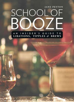 School of Booze: An Insider's Guide to Libations, Tipples, and Brews by Jane Peyton