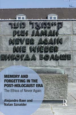 Memory and Forgetting in the Post-Holocaust Era: The Ethics of Never Again by Natan Sznaider, Alejandro Baer