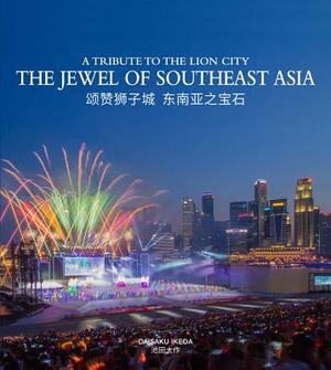 A Tribute to the Lion City: The Jewel of Southeast Asia by Daisaku Ikeda